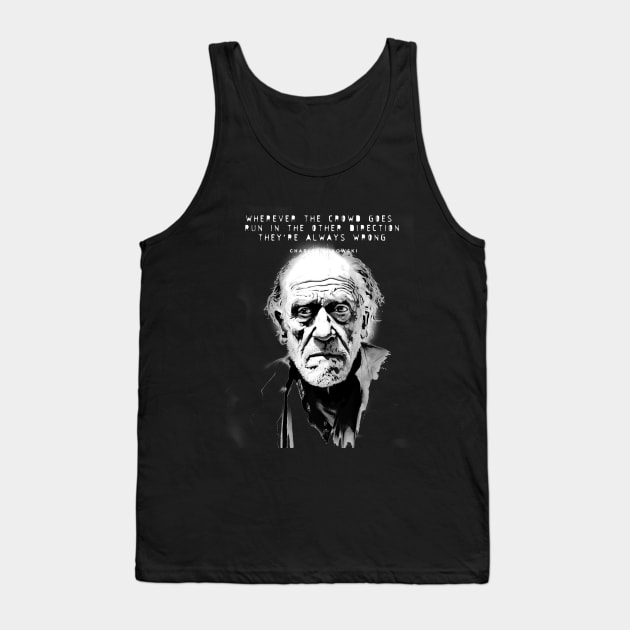 Charles Bukowski Quote: Wherever the Crowd Goes, Run in the Other Direction. They're Always Wrong. Dark Background Tank Top by Puff Sumo